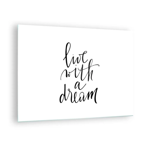 Tablou pe sticlă - Citat „Trăiește cu un vis” în caligrafie elegantă - 70x50cm - Of course - Decorațiune modernă pentru perete pentru living și dormitor ARTTOR