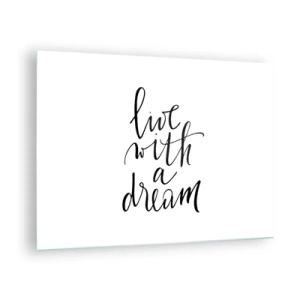 Tablou pe sticlă - Citat „Trăiește cu un vis” în caligrafie elegantă - 70x50cm - Of course - Decorațiune modernă pentru perete pentru living și dormitor ARTTOR
